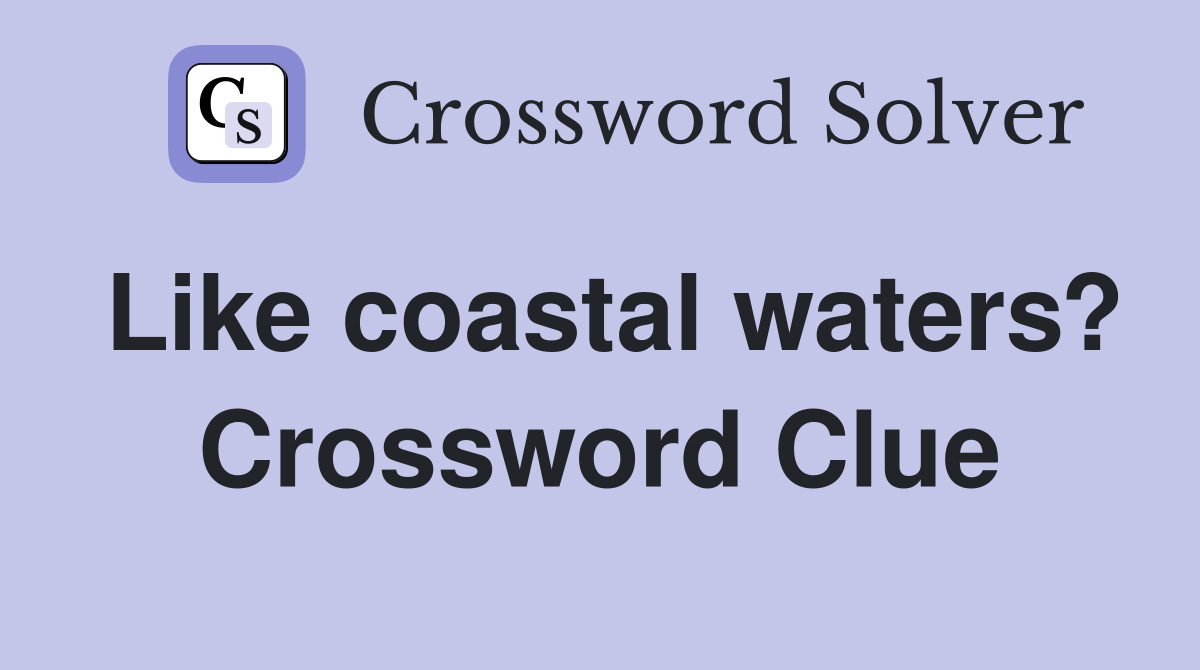Like coastal waters? Crossword Clue