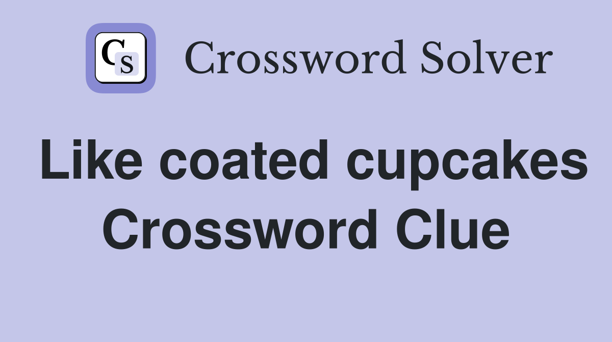 Like coated cupcakes Crossword Clue
