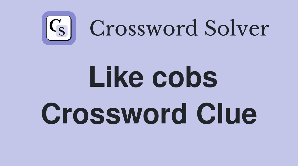 Like cobs Crossword Clue