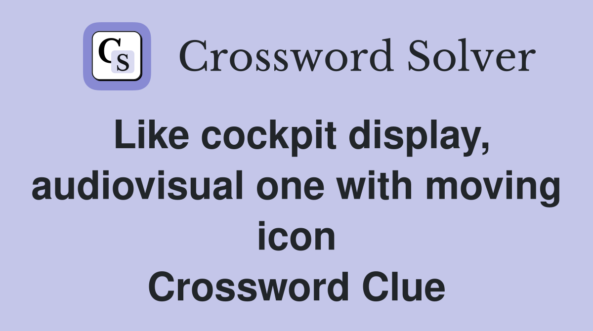 Like cockpit display, audiovisual one with moving icon Crossword Clue