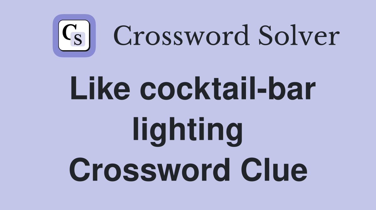 Like cocktail-bar lighting Crossword Clue