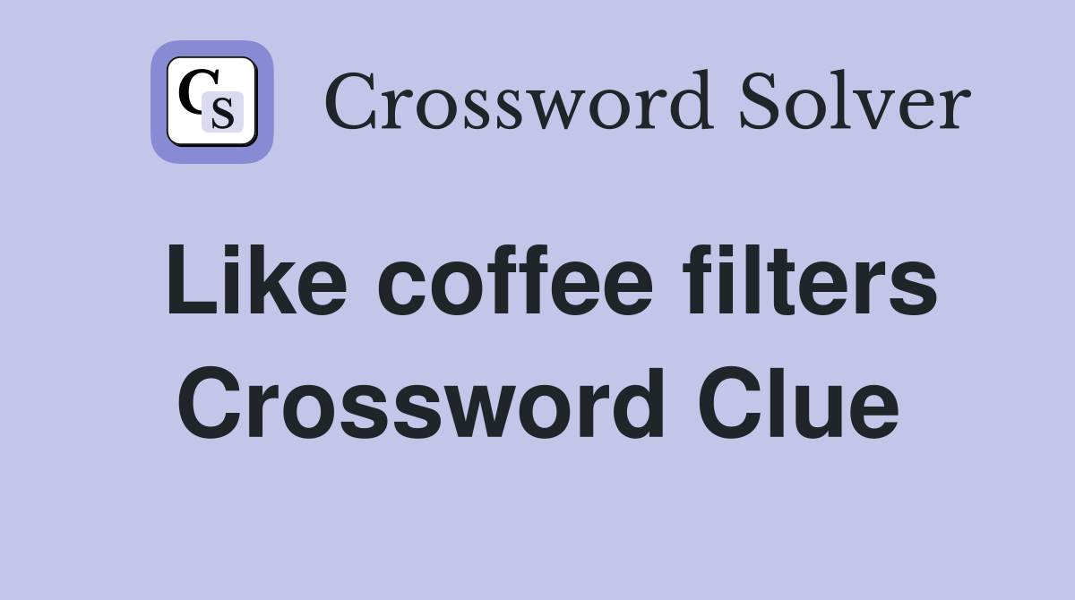 Like coffee filters Crossword Clue