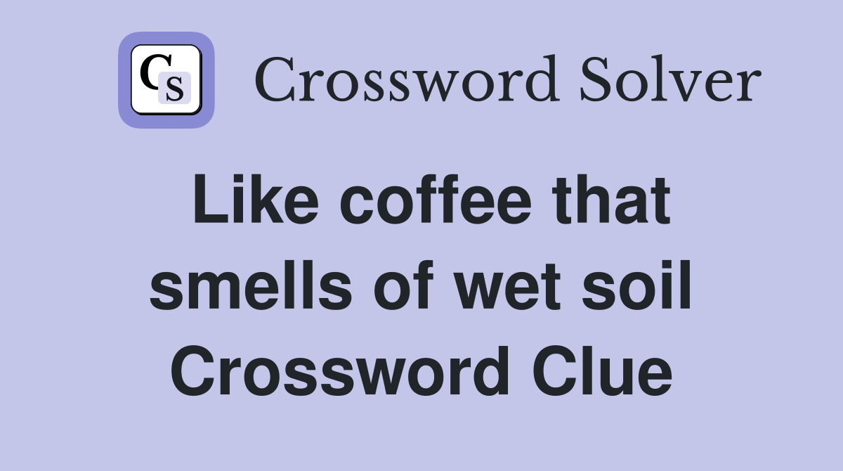 Like coffee that smells of wet soil Crossword Clue