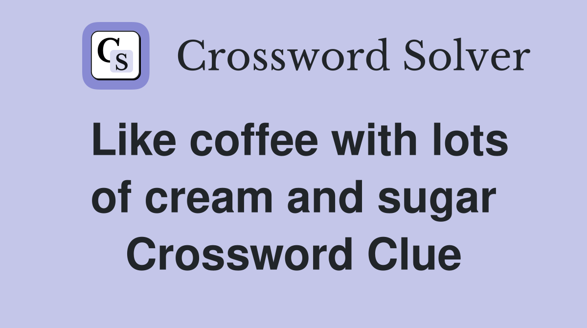 Like coffee with lots of cream and sugar Crossword Clue