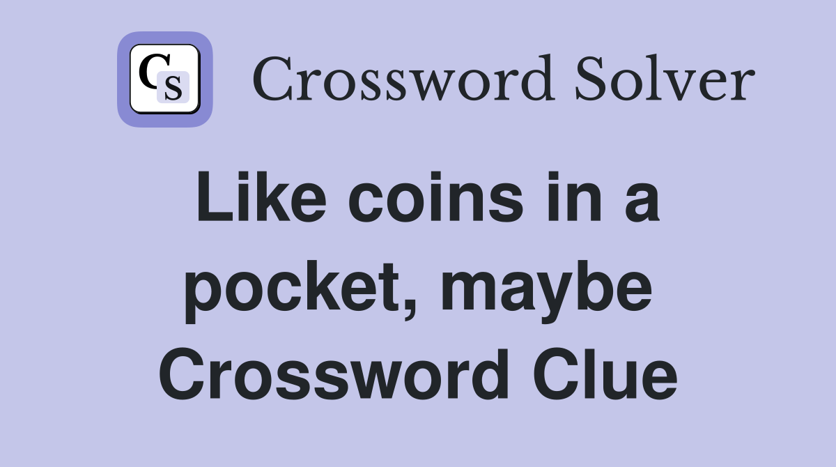Like coins in a pocket, maybe Crossword Clue