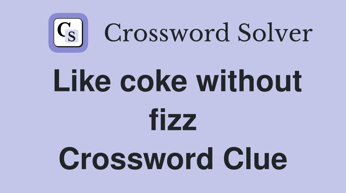 Like coke without fizz Crossword Clue