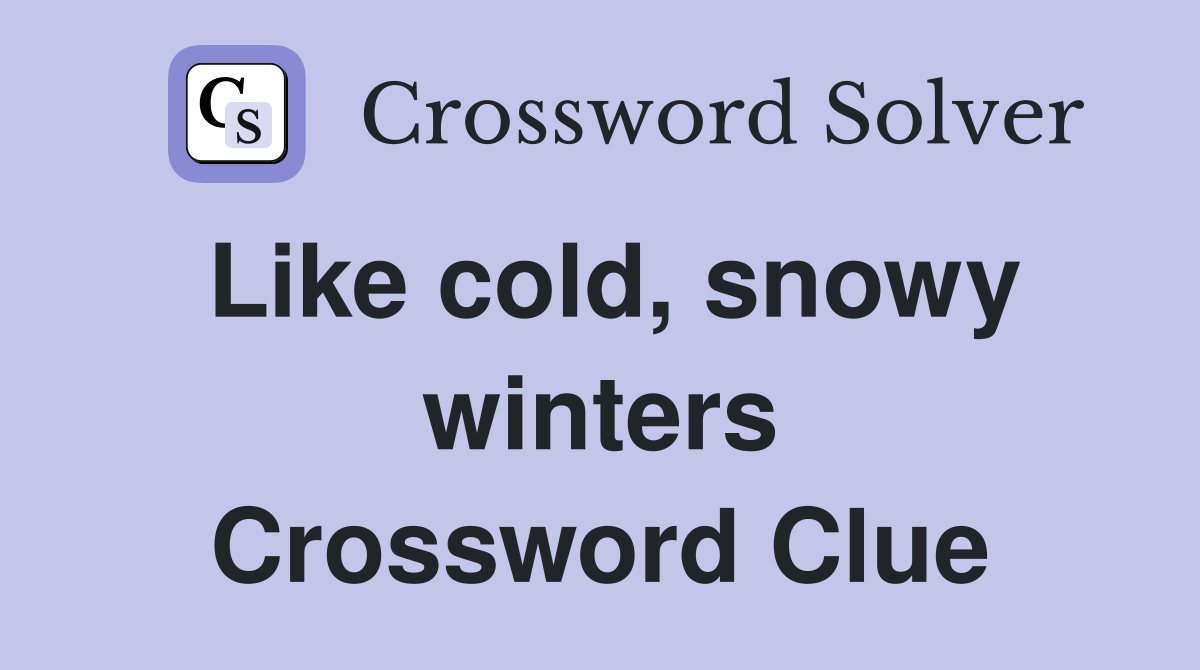Like cold, snowy winters Crossword Clue