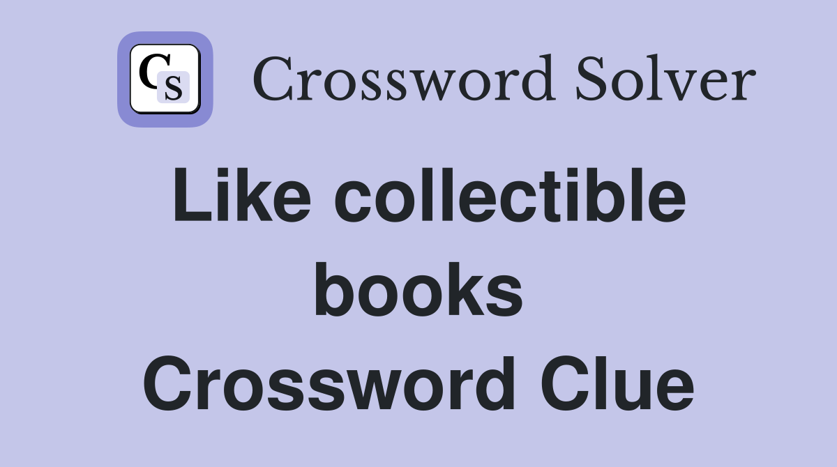Like collectible books Crossword Clue