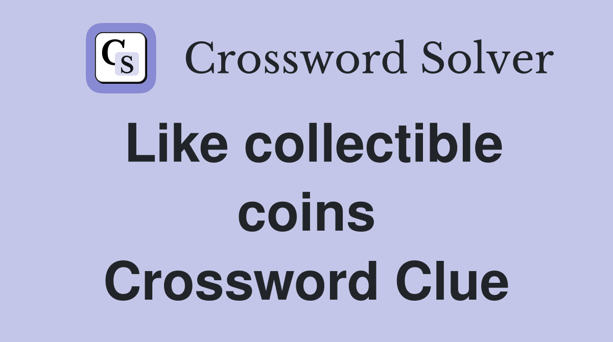 Like collectible coins Crossword Clue