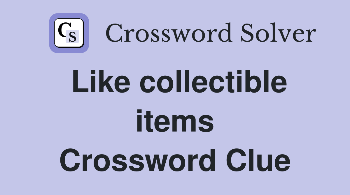 Like collectible items Crossword Clue