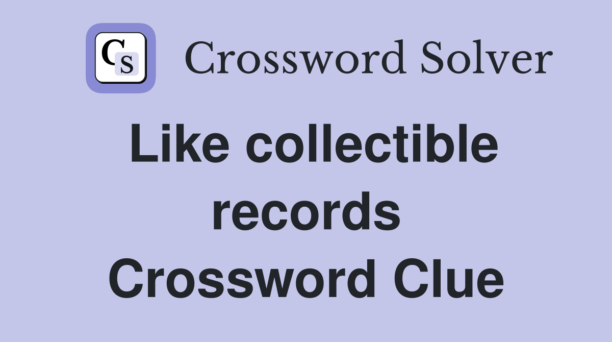Like collectible records Crossword Clue