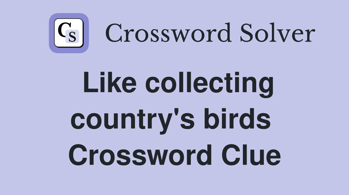 Like collecting country's birds  Crossword Clue