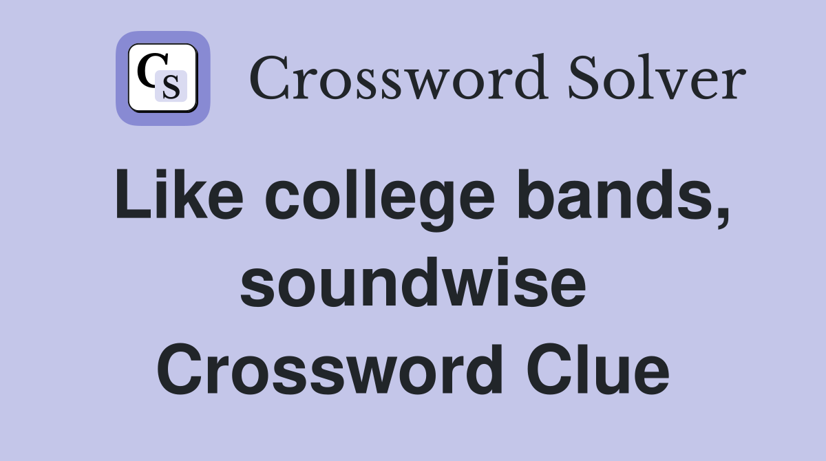 Like college bands, soundwise Crossword Clue