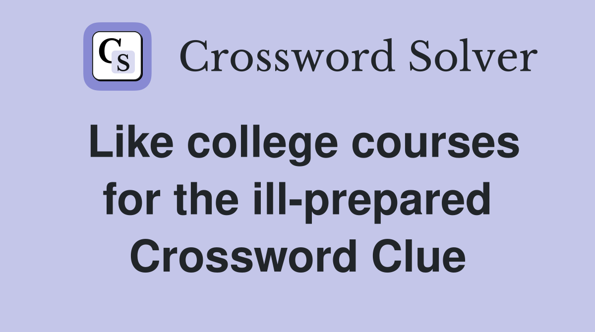 Like college courses for the ill-prepared Crossword Clue