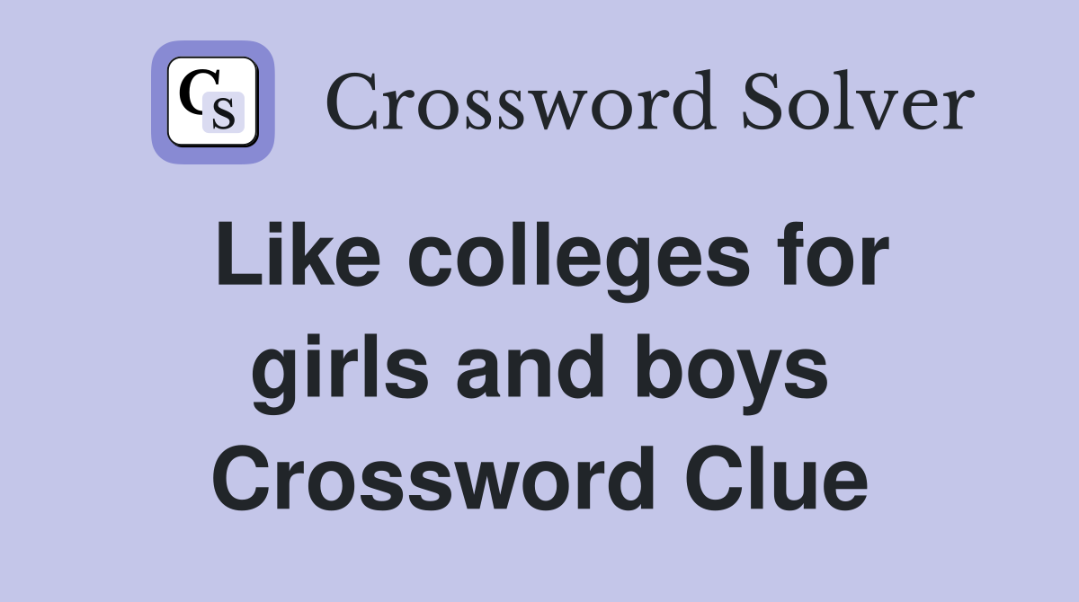 Like colleges for girls and boys Crossword Clue