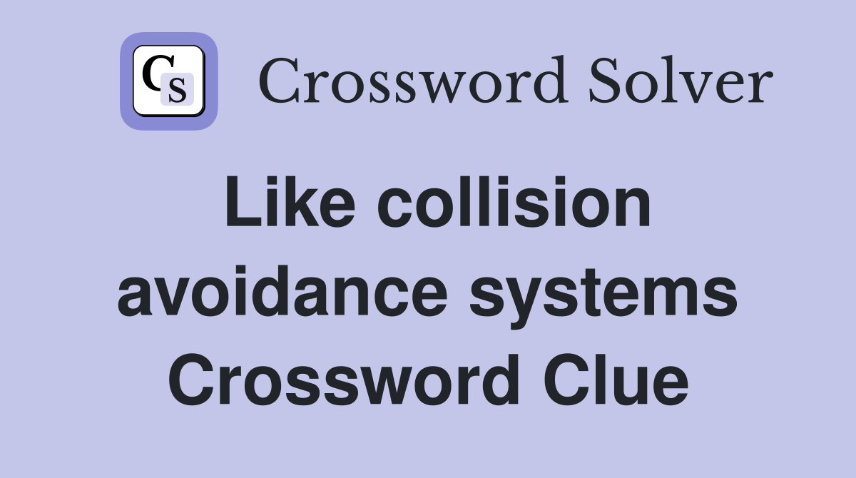 Like collision avoidance systems Crossword Clue