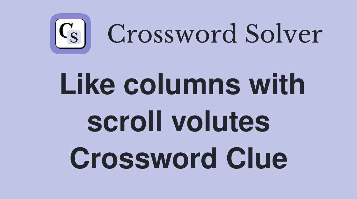 Like columns with scroll volutes Crossword Clue