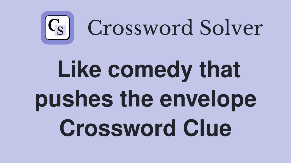 Like comedy that pushes the envelope Crossword Clue