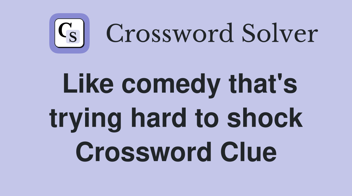 Like comedy that's trying hard to shock Crossword Clue