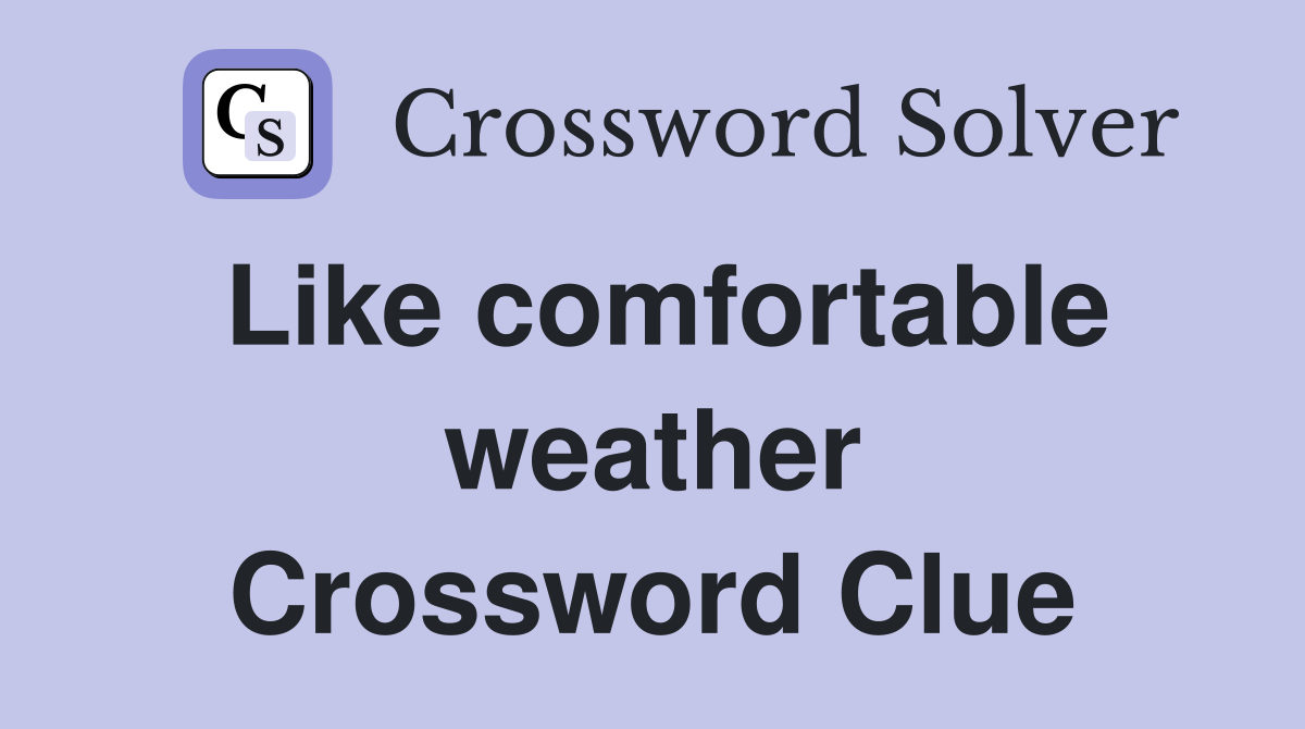 Like comfortable weather Crossword Clue