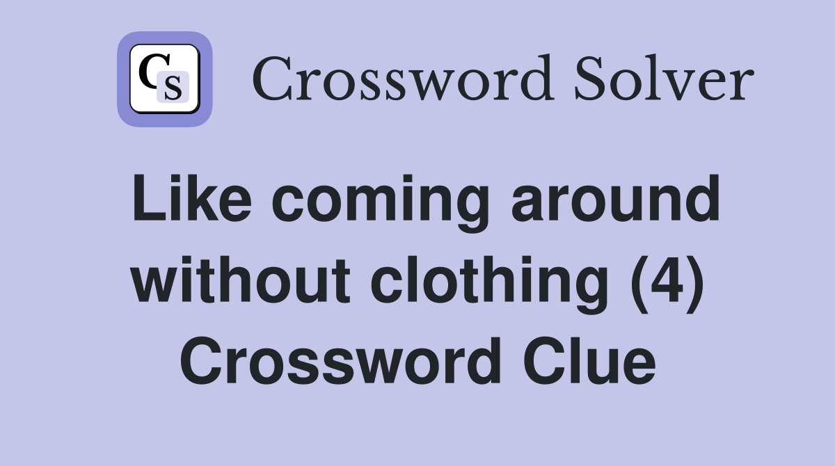 Like coming around without clothing (4) Crossword Clue