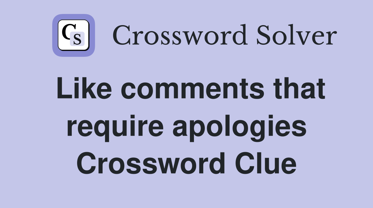 Like comments that require apologies Crossword Clue