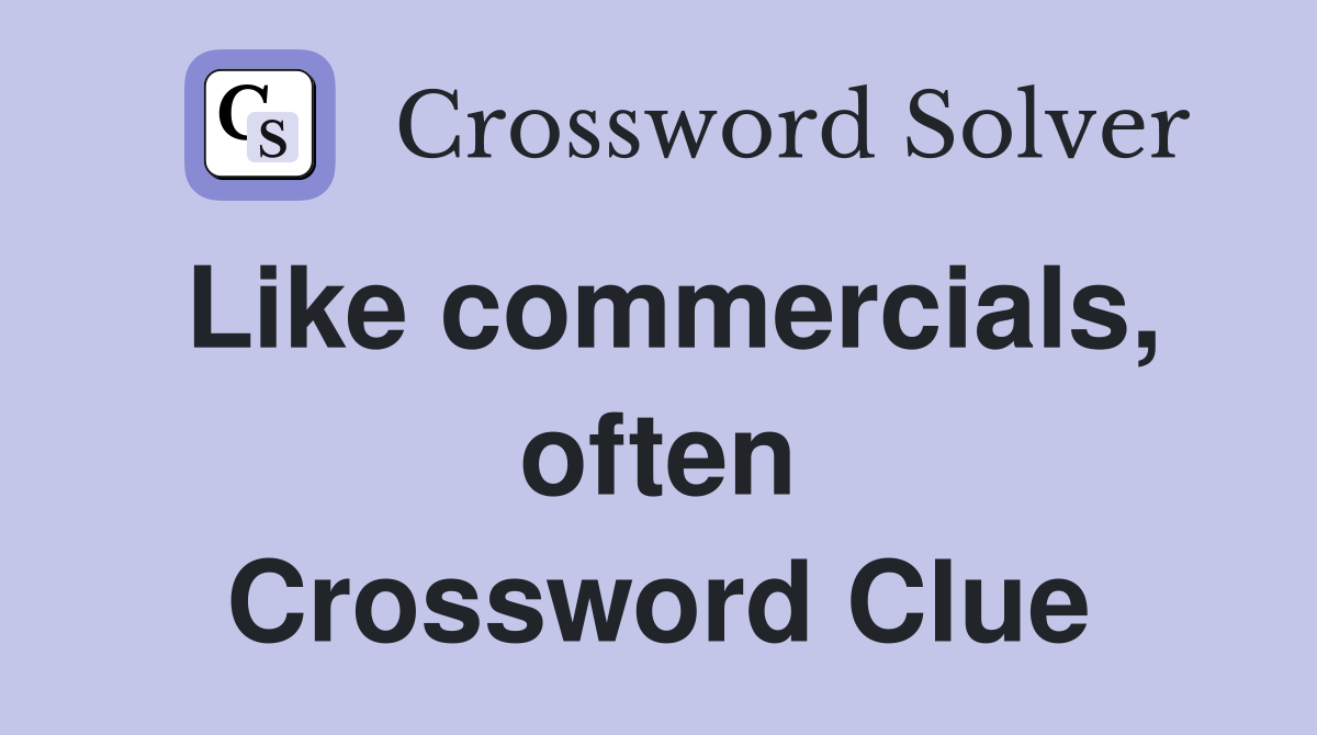 Like commercials, often Crossword Clue