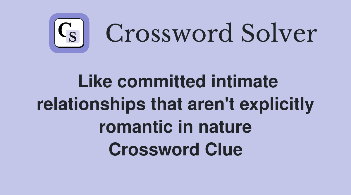 Like committed intimate relationships that aren't explicitly romantic in nature Crossword Clue