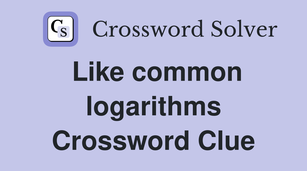 Like common logarithms Crossword Clue