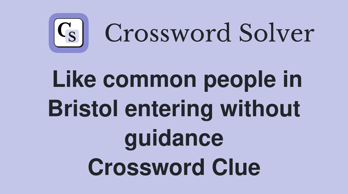 Like common people in Bristol entering without guidance Crossword Clue