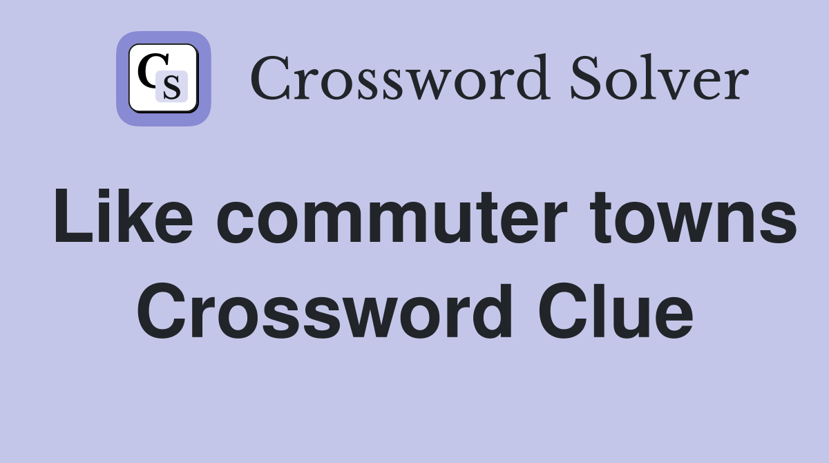 Like commuter towns Crossword Clue