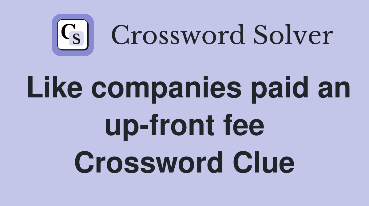 Like companies paid an up-front fee Crossword Clue