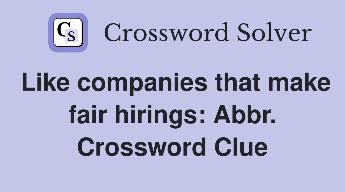 Like companies that make fair hirings: Abbr. Crossword Clue
