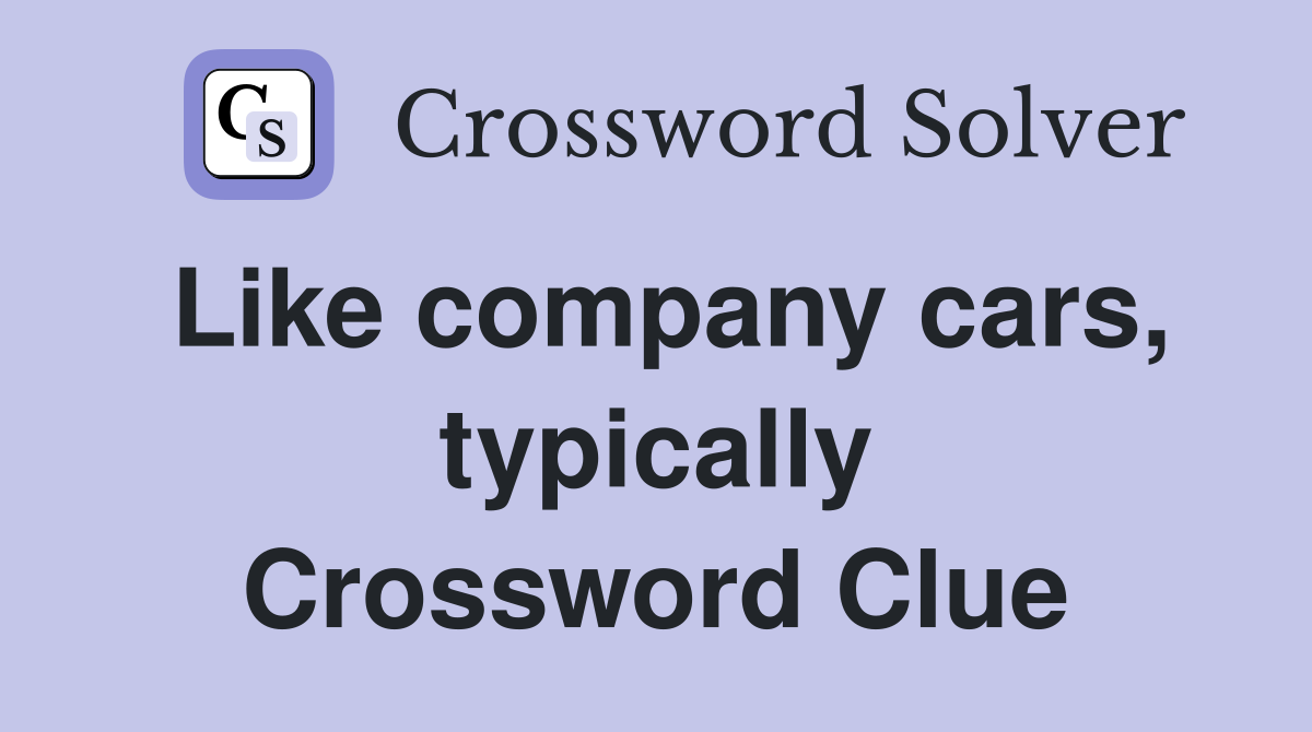 Like company cars, typically Crossword Clue