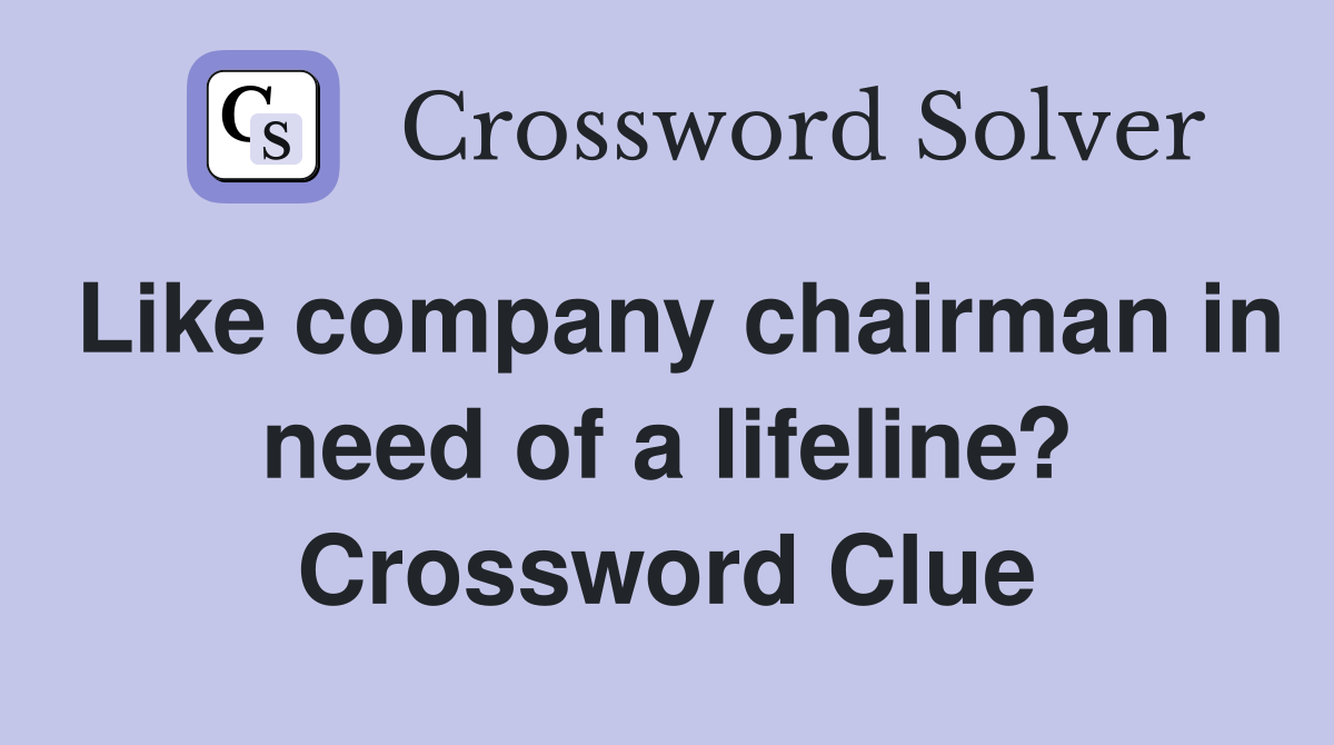 Like company chairman in need of a lifeline? Crossword Clue