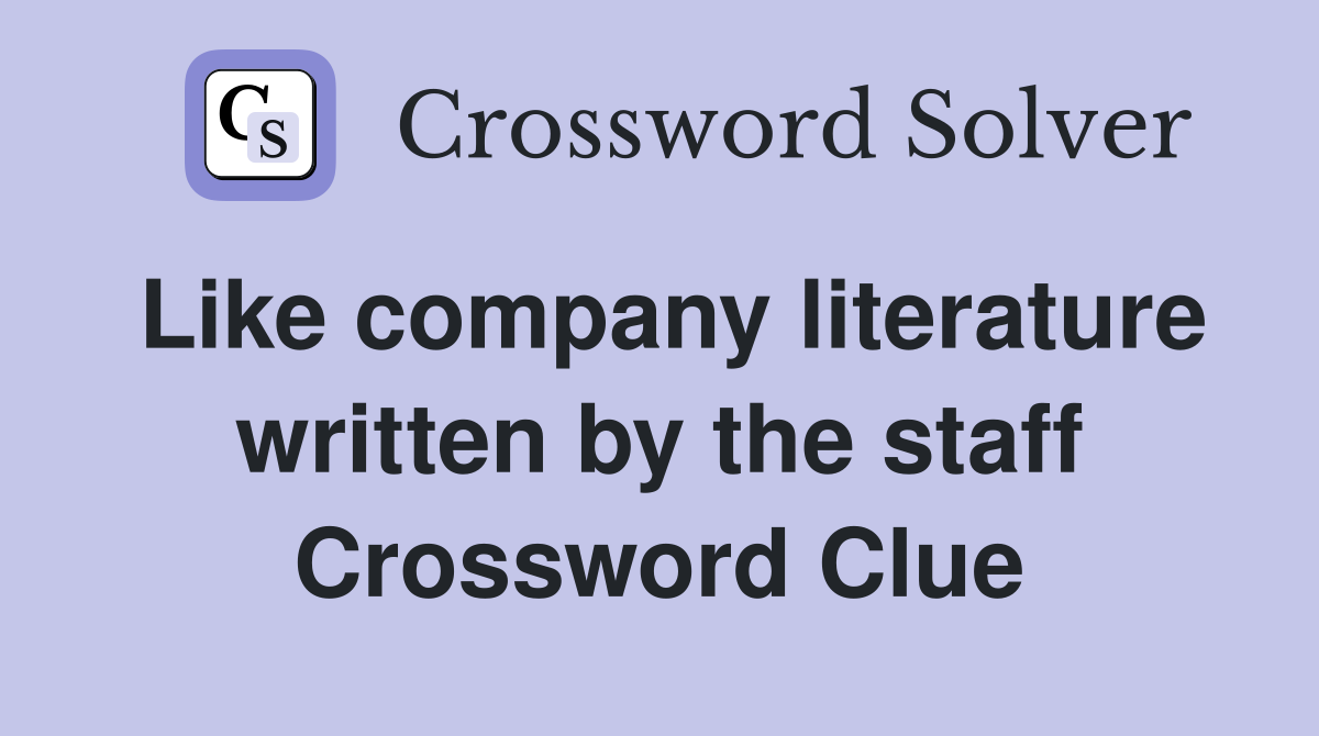 Like company literature written by the staff Crossword Clue