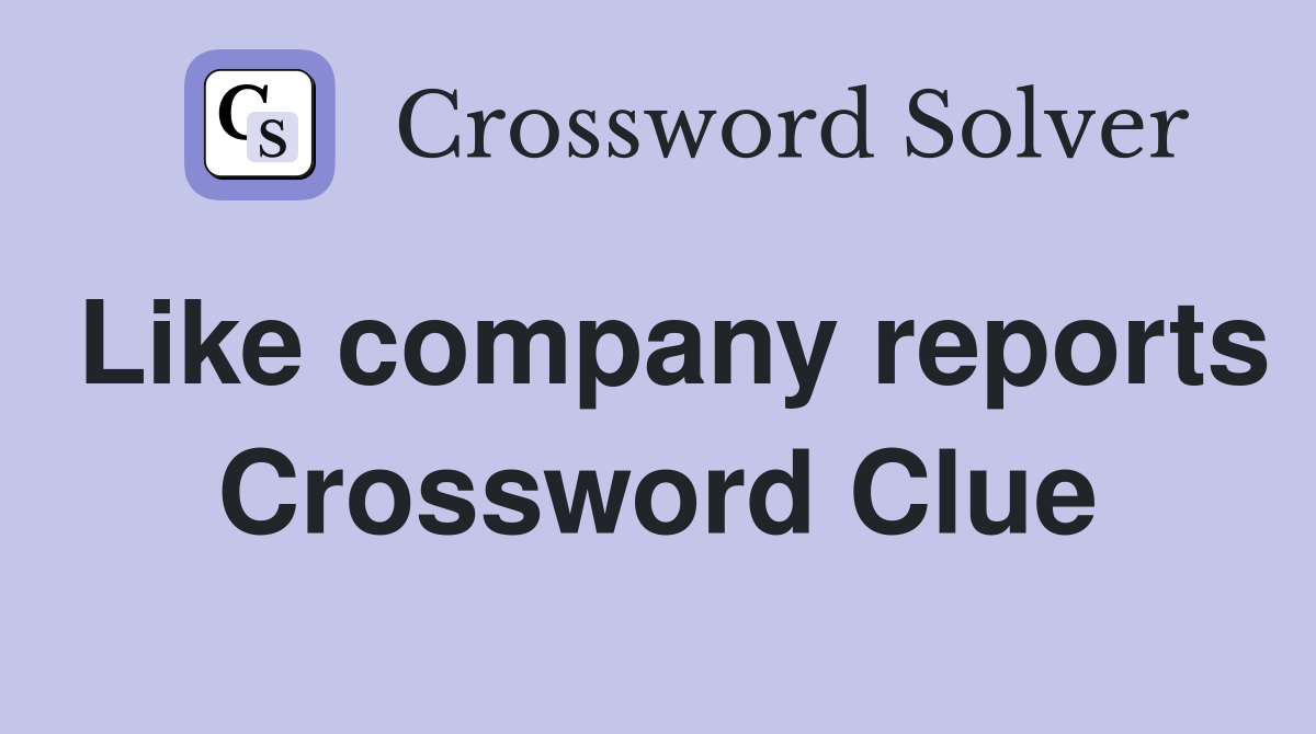 Like company reports Crossword Clue