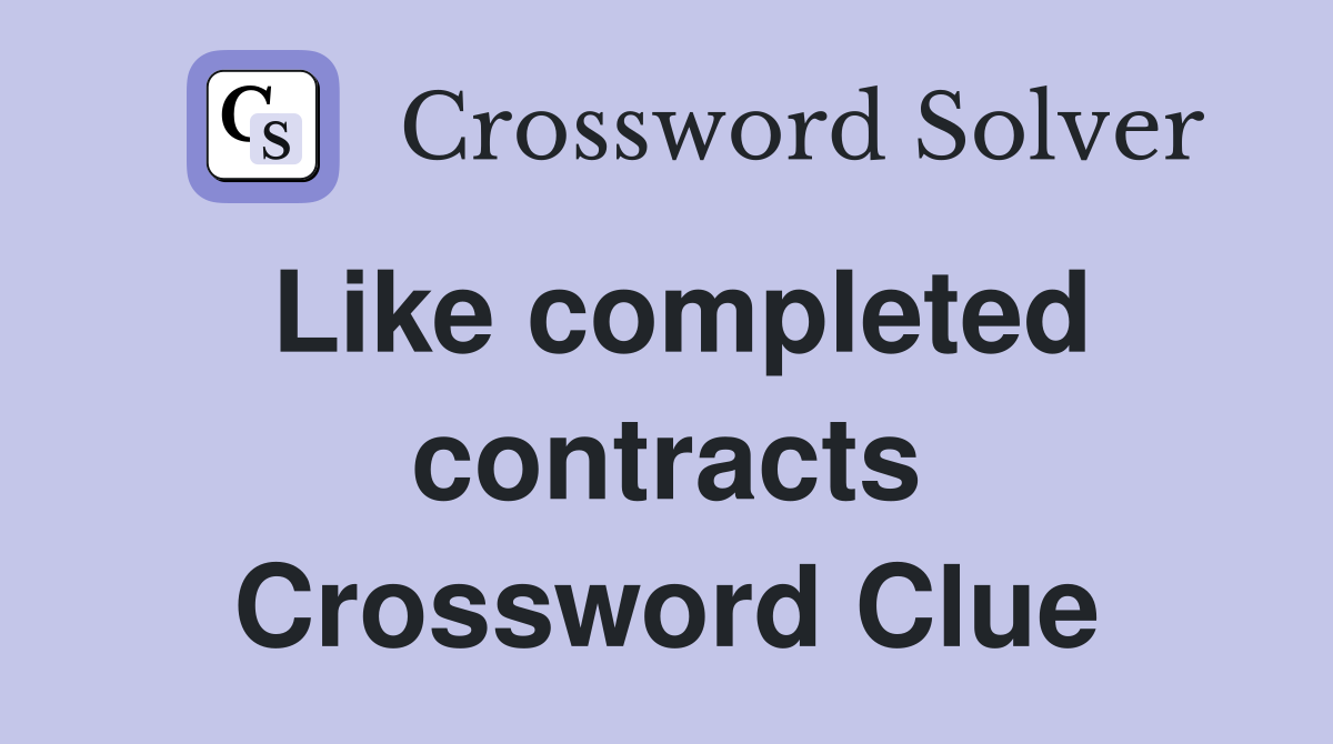 Like completed contracts Crossword Clue