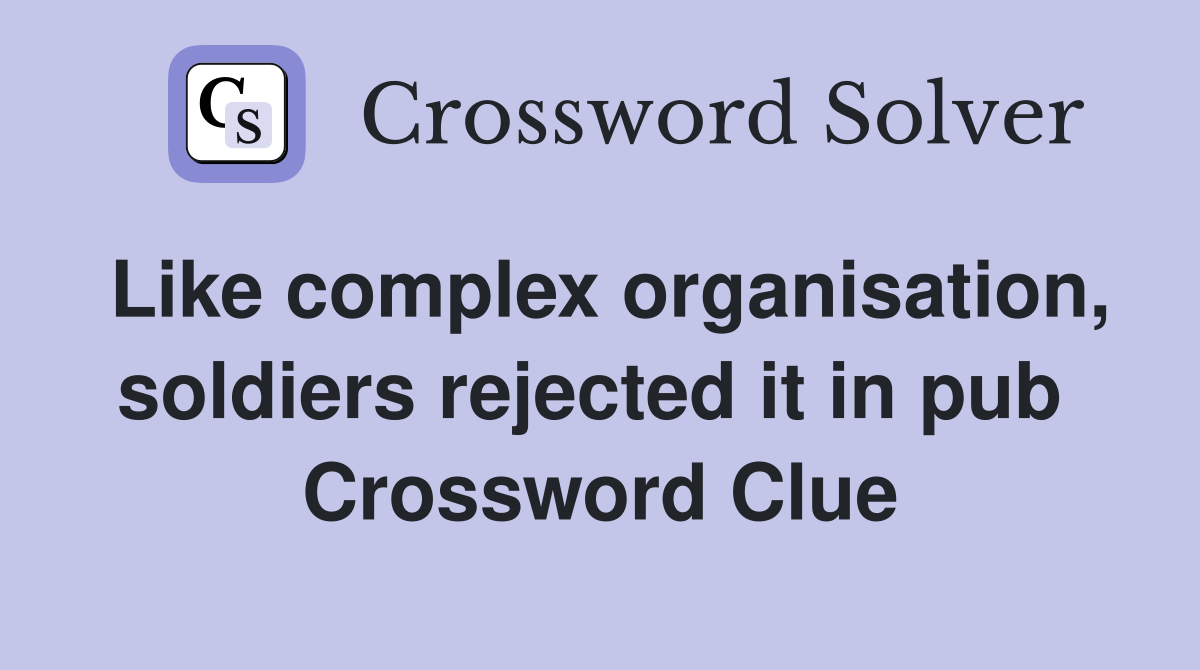 Like complex organisation, soldiers rejected it in pub  Crossword Clue