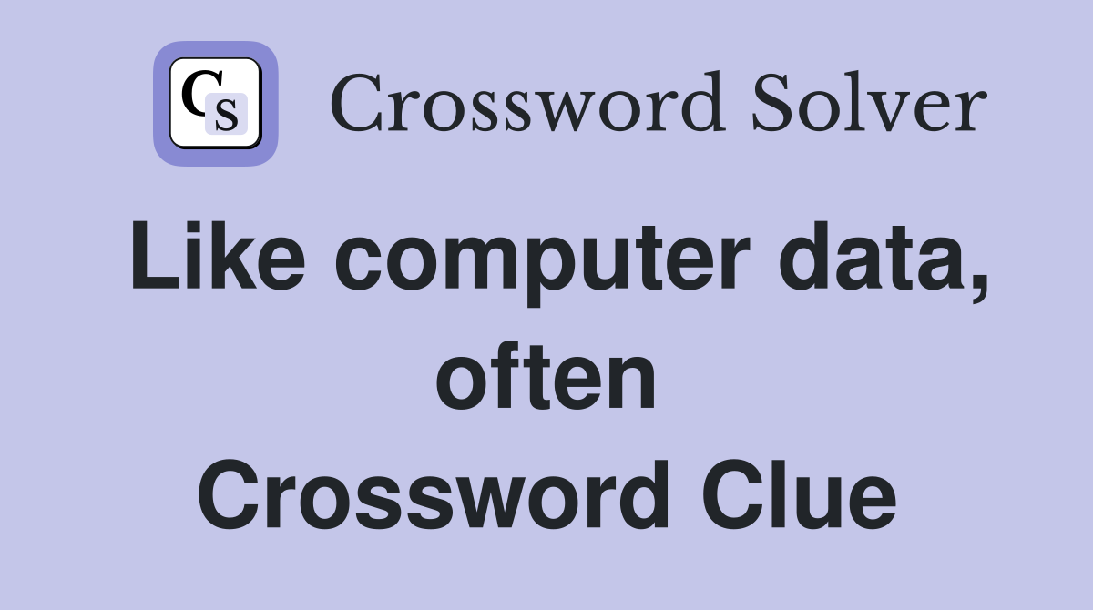 Like computer data, often Crossword Clue