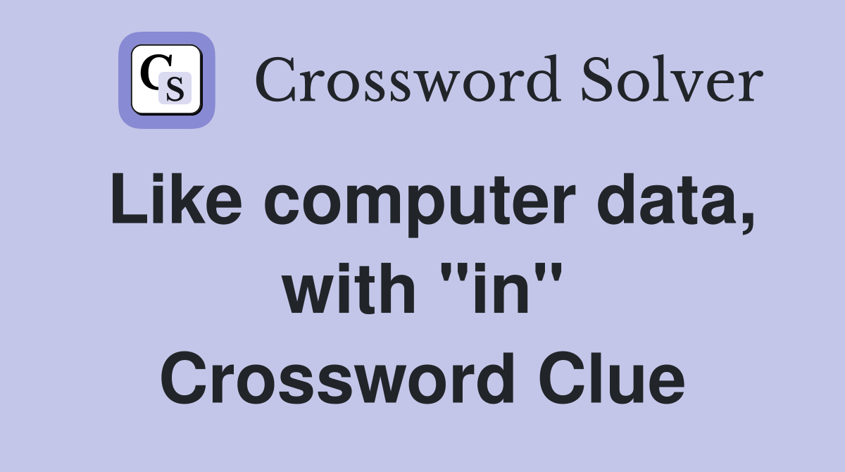 Like computer data, with "in" Crossword Clue