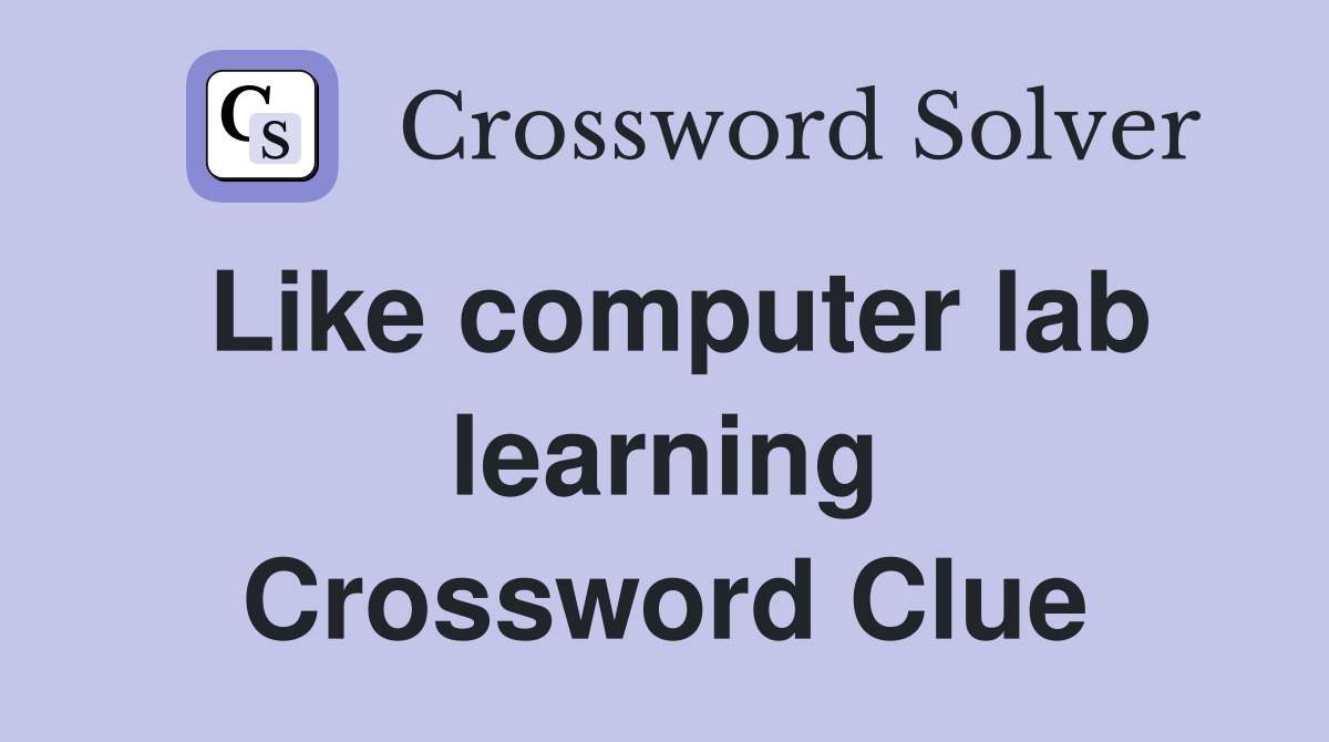 Like computer lab learning Crossword Clue