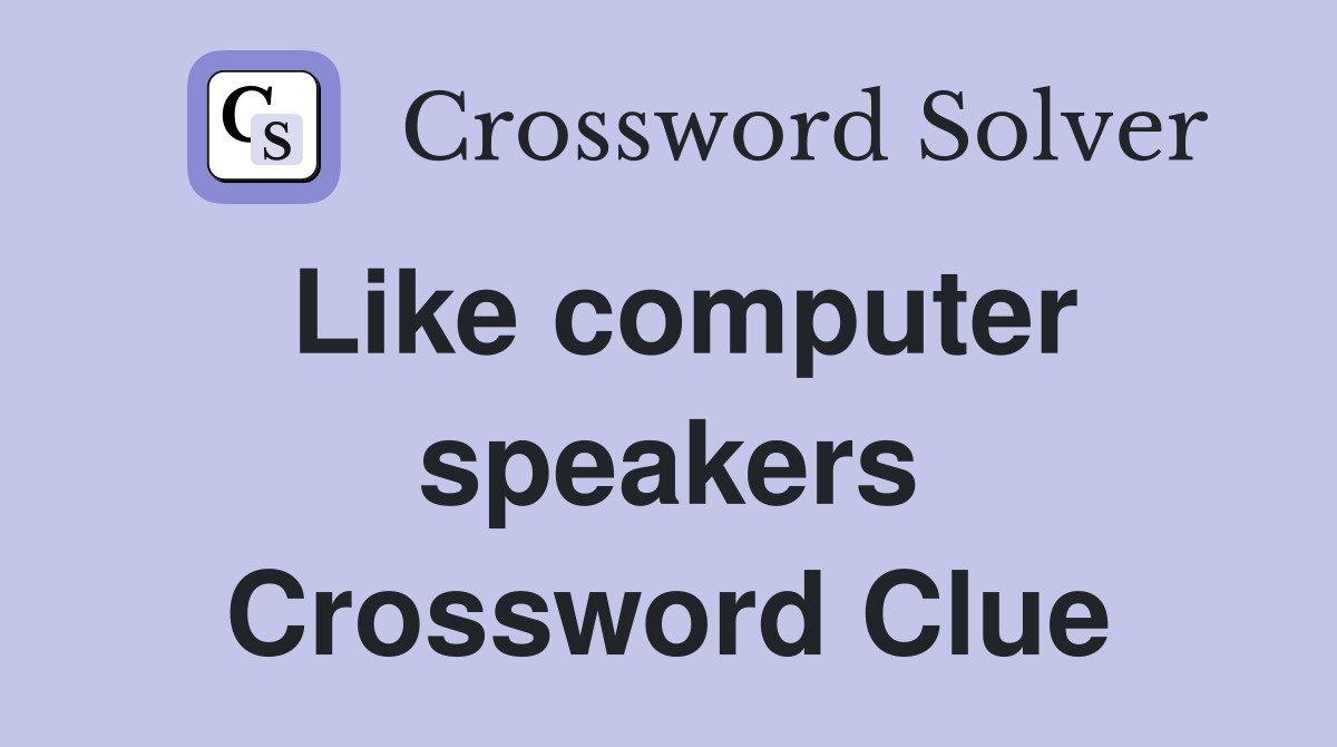 Like computer speakers Crossword Clue