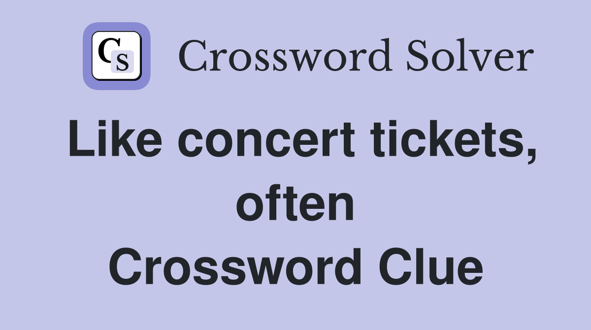Like concert tickets, often Crossword Clue