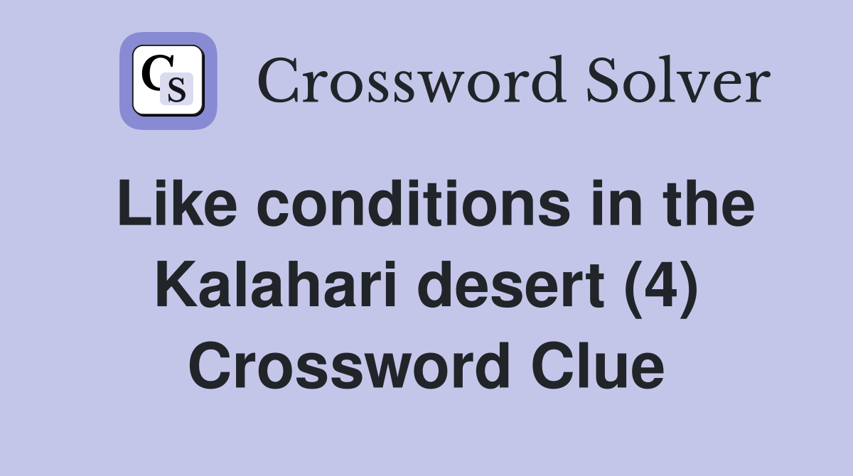 Like conditions in the Kalahari desert (4) Crossword Clue
