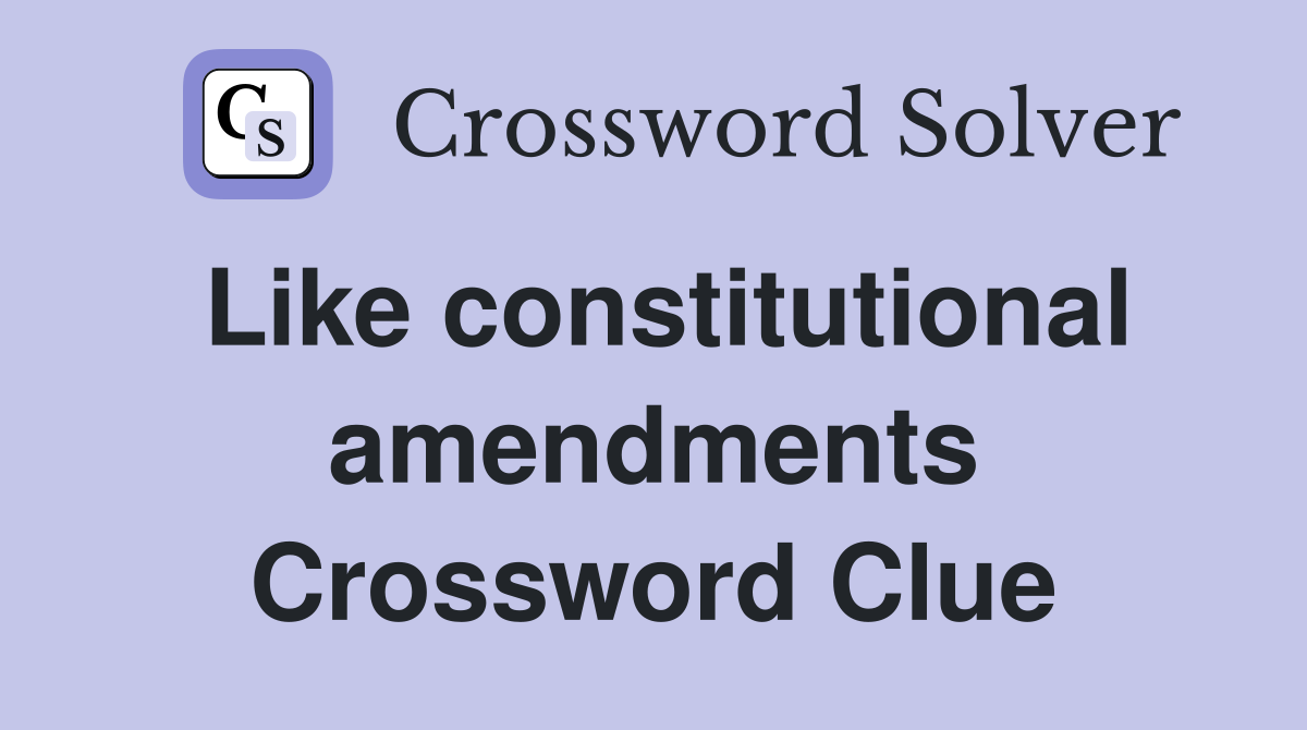 Like constitutional amendments Crossword Clue