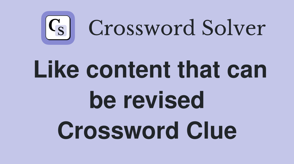 Like content that can be revised Crossword Clue