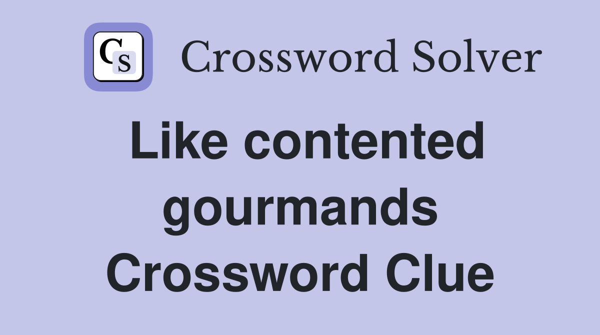 Like contented gourmands Crossword Clue