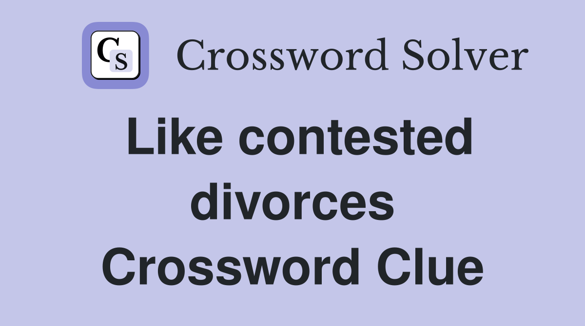 Like contested divorces Crossword Clue