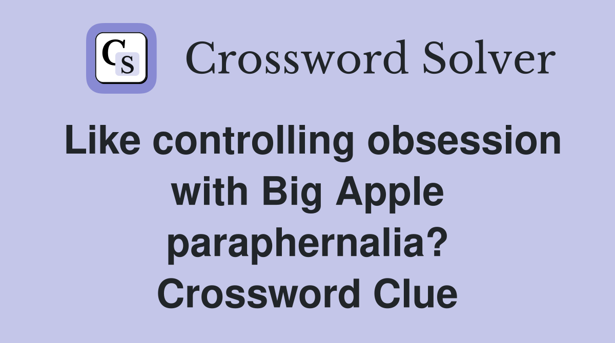Like controlling obsession with Big Apple paraphernalia? Crossword Clue